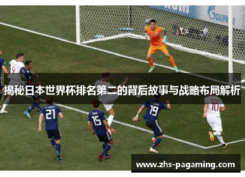 揭秘日本世界杯排名第二的背后故事与战略布局解析