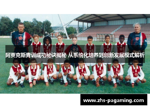 阿贾克斯青训成功秘诀揭秘 从系统化培养到创新发展模式解析