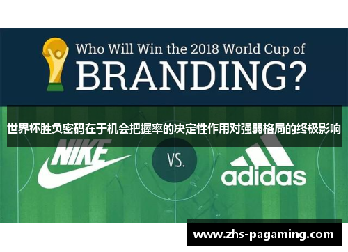 世界杯胜负密码在于机会把握率的决定性作用对强弱格局的终极影响