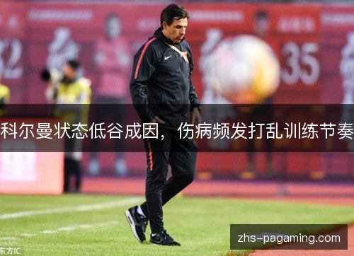 科尔曼状态低谷成因，伤病频发打乱训练节奏
