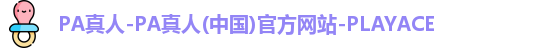 PA真人-PA真人(中国)官方网站-PLAYACE